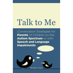 Talk to Me: Conversation Strategies for Parents of Children on the Autism Spectrum or with Speech and Language Impairments