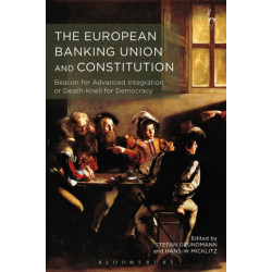 The European Banking Union and Constitution: Beacon for Advanced Integration or Death-Knell for Democracy?
