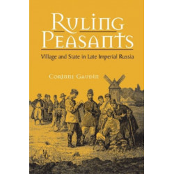 Ruling Peasants: Village and State in Late Imperial Russia