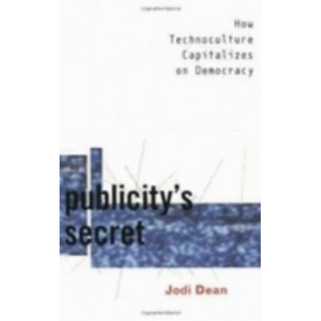 Publicity's Secret: How Technoculture Capitalizes on Democracy