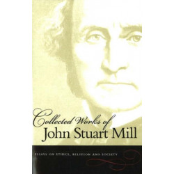 The Collected Works of John Stuart Mill, Volume 10: Essays on Ethics, Religion & Society