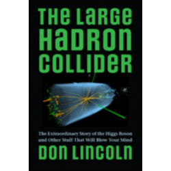 The Large Hadron Collider: The Extraordinary Story of the Higgs Boson and Other Stuff That Will Blow Your Mind