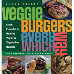 Veggie Burgers Every Which Way: Plus toppings, sides, buns & more