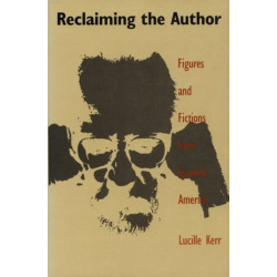 Reclaiming the Author: Figures and Fictions from Spanish America