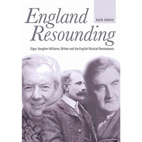 England Resounding: Elgar, Vaughan Williams, Britten and the English Musical Renaissance