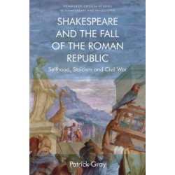 Shakespeare and the Fall of the Roman Republic: Selfhood, Stoicism and Civil War