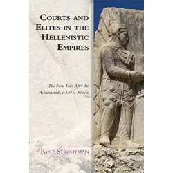 Courts and Elites in the Hellenistic Empires: The Near East After the Achaemenids, c. 330 to 30 BCE