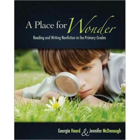 A Place for Wonder: Reading and Writing Nonfiction in the Primary Grades