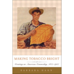 Making Tobacco Bright: Creating an American Commodity, 1617–1937