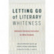 Letting Go of Literary Whiteness: Antiracist Literature Instruction for White Students