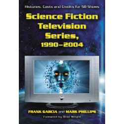 Science Fiction Television Series, 1990-2004: Histories, Casts and Credits for 58 Shows