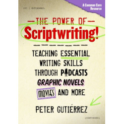 The Power of Scriptwriting!: Teaching Essential Writing Skills Through Podcasts, Graphic Novels, Movies, and More
