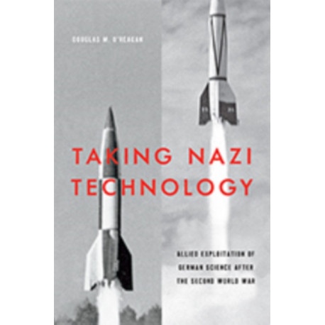 Taking Nazi Technology: Allied Exploitation of German Science after the Second World War
