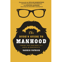 The Dude's Guide to Manhood: Finding True Manliness in a World of Counterfeits