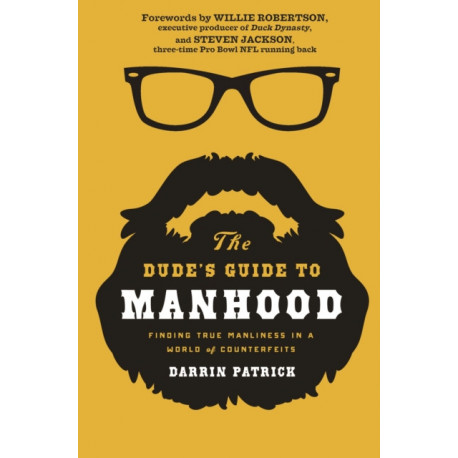 The Dude's Guide to Manhood: Finding True Manliness in a World of Counterfeits