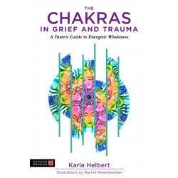 The Chakras in Grief and Trauma: A Tantric Guide to Energetic Wholeness