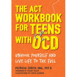 The ACT Workbook for Teens with OCD: Unhook Yourself and Live Life to the Full