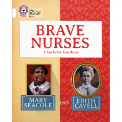 Brave Nurses: Mary Seacole and Edith Cavell: Band 10/White