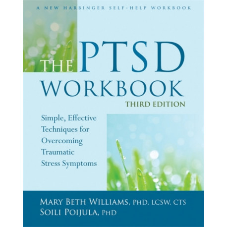 The PTSD Workbook, 3rd Edition: Simple, Effective Techniques for Overcoming Traumatic Stress Symptoms