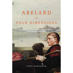 Abelard in Four Dimensions: A Twelfth-Century Philosopher in His Context and Ours