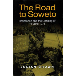 The Road to Soweto: Resistance and the Uprising of 16 June 1976