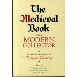 The Medieval Book and a Modern Collector: Essays in Honour of Toshiyuki Takamiya