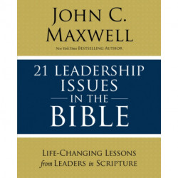 21 Leadership Issues in the Bible: Life-Changing Lessons from Leaders in Scripture