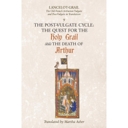 Lancelot-Grail: 9. The Post-Vulgate Cycle. The Quest for the Holy Grail and The Death of Arthur: The Old French Arthurian Vulgate and Post-Vulgate in Translation
