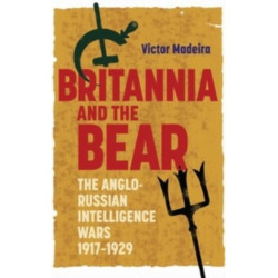 Britannia and the Bear: The Anglo-Russian Intelligence Wars, 1917-1929