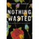 Nothing Wasted: God Uses the Stuff You Wouldn’t
