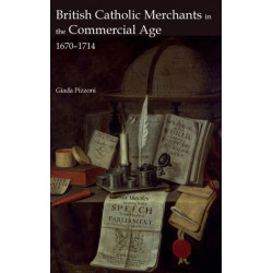 British Catholic Merchants in the Commercial Age: 1670-1714