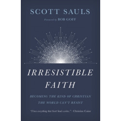 Irresistible Faith: Becoming the Kind of Christian the World Can't Resist
