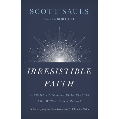 Irresistible Faith: Becoming the Kind of Christian the World Can't Resist