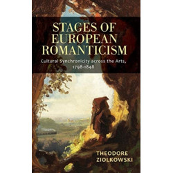 Stages of European Romanticism: Cultural Synchronicity across the Arts, 1798-1848