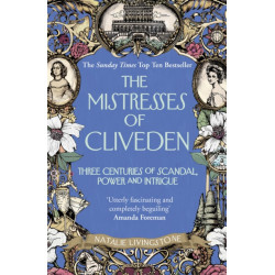 The Mistresses of Cliveden: Three Centuries of Scandal, Power and Intrigue in an English Stately Home