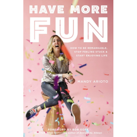 Have More Fun: How to Be Remarkable, Stop Feeling Stuck, and Start Enjoying Life