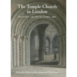 The Temple Church in London: History, Architecture, Art