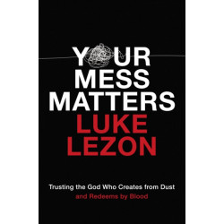 Your Mess Matters: Trusting the God Who Creates from Dust and Redeems by Blood