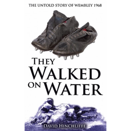 They Walked On Water: The Untold Story of Wembley 1968