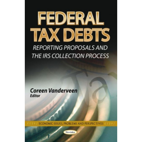 Federal Tax Debts: Reporting Proposals & the IRS Collection Process