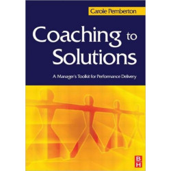 Coaching to Solutions: A Manager's Toolkit for Performance Delivery