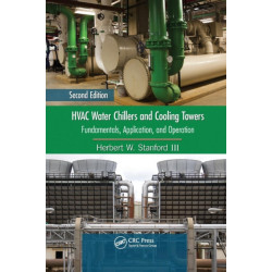 HVAC Water Chillers and Cooling Towers: Fundamentals, Application, and Operation, Second Edition