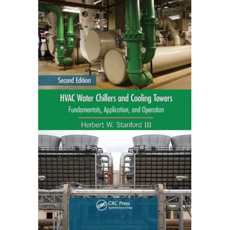 HVAC Water Chillers and Cooling Towers: Fundamentals, Application, and Operation, Second Edition