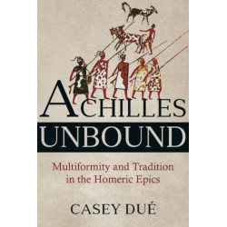 Achilles Unbound: Multiformity and Tradition in the Homeric Epics