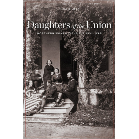 Daughters of the Union: Northern Women Fight the Civil War