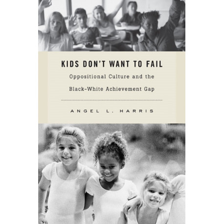 Kids Don't Want to Fail: Oppositional Culture and the Black-White Achievement Gap