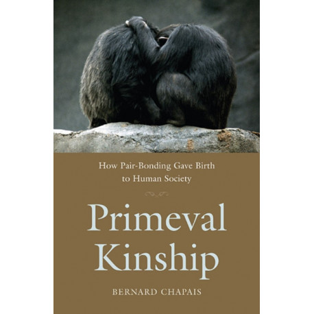Primeval Kinship: How Pair-Bonding Gave Birth to Human Society