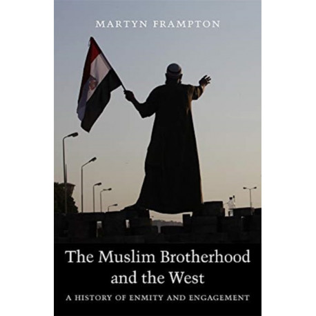 The Muslim Brotherhood and the West: A History of Enmity and Engagement