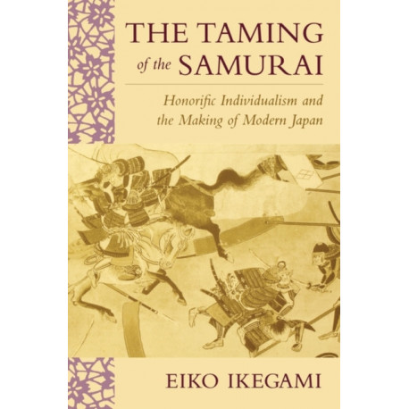 The Taming of the Samurai: Honorific Individualism and the Making of Modern Japan