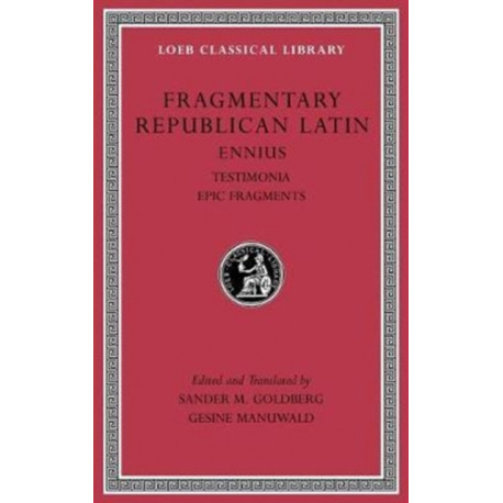 Fragmentary Republican Latin, Volume I: Ennius, Testimonia. Epic Fragments